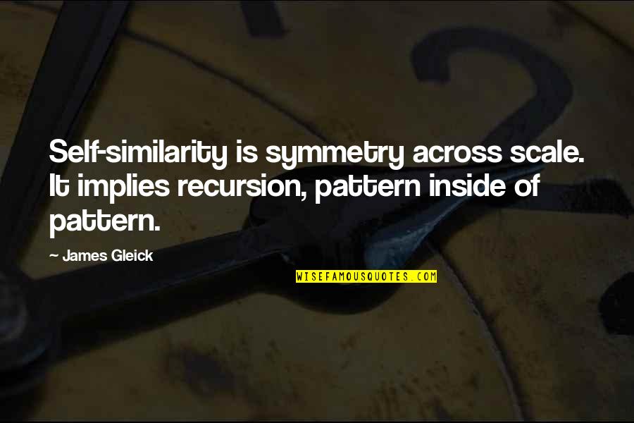 Gleick Quotes By James Gleick: Self-similarity is symmetry across scale. It implies recursion,