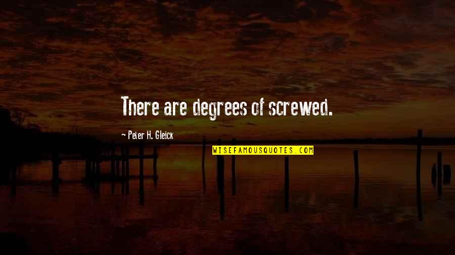 Gleick Quotes By Peter H. Gleick: There are degrees of screwed.