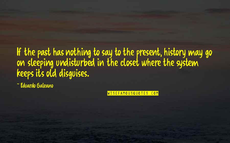 Gleick The Information Quotes By Eduardo Galeano: If the past has nothing to say to Gleick The Information Quotes By Eduardo Galeano: If the past has nothing to say to