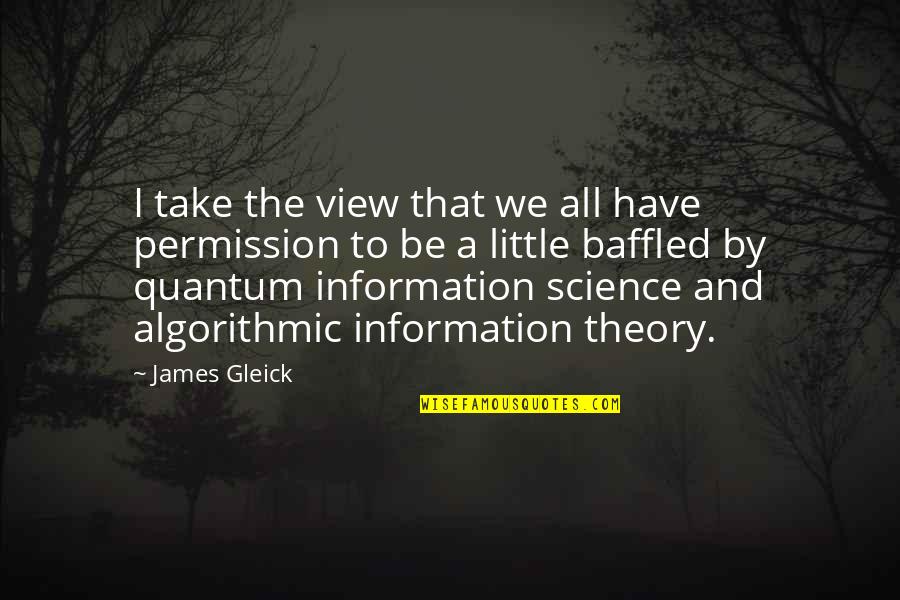 Gleick The Information Quotes By James Gleick: I take the view that we all have Gleick The Information Quotes By James Gleick: I take the view that we all have