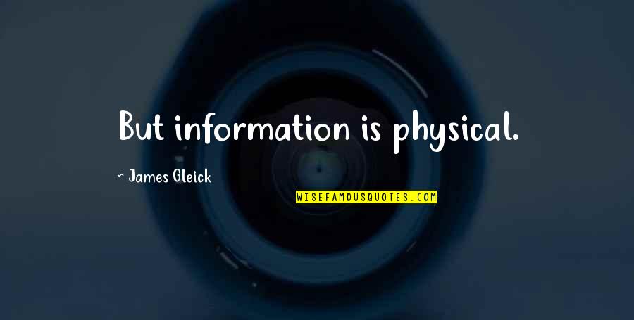 Gleick The Information Quotes By James Gleick: But information is physical. Gleick The Information Quotes By James Gleick: But information is physical.