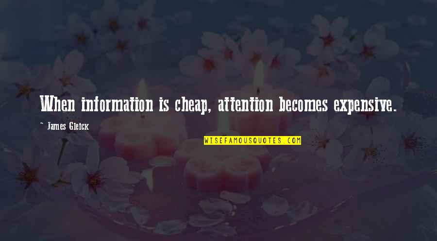 Gleick The Information Quotes By James Gleick: When information is cheap, attention becomes expensive. Gleick The Information Quotes By James Gleick: When information is cheap, attention becomes expensive.