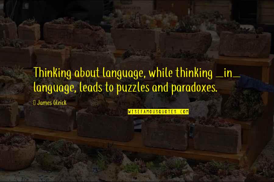 Gleick The Information Quotes By James Gleick: Thinking about language, while thinking _in_ language, leads Gleick The Information Quotes By James Gleick: Thinking about language, while thinking _in_ language, leads