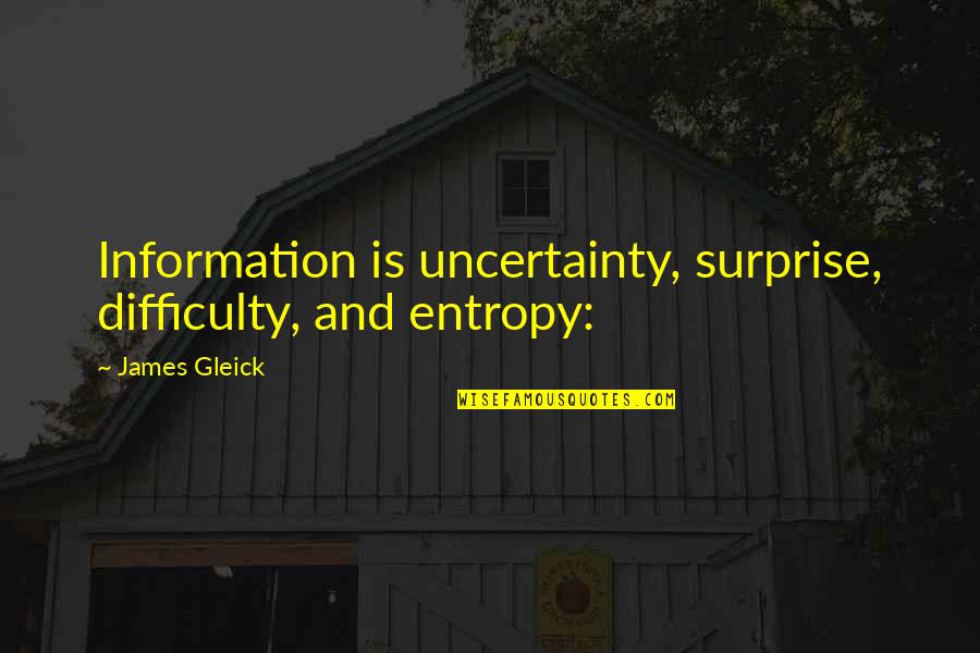 Gleick The Information Quotes By James Gleick: Information is uncertainty, surprise, difficulty, and entropy: