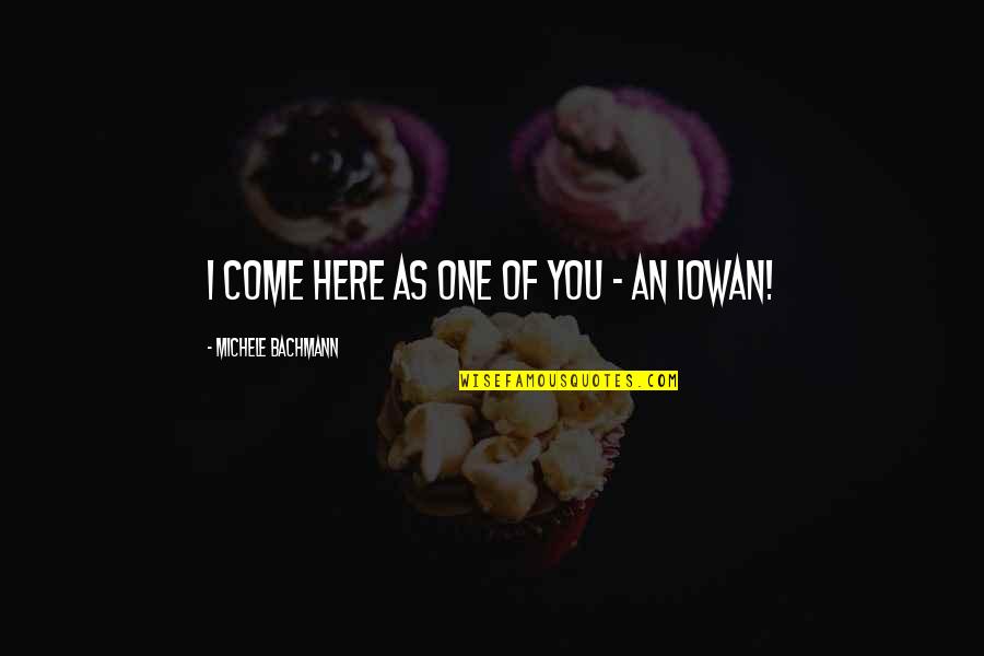Gleick The Information Quotes By Michele Bachmann: I come here as one of you - Gleick The Information Quotes By Michele Bachmann: I come here as one of you -