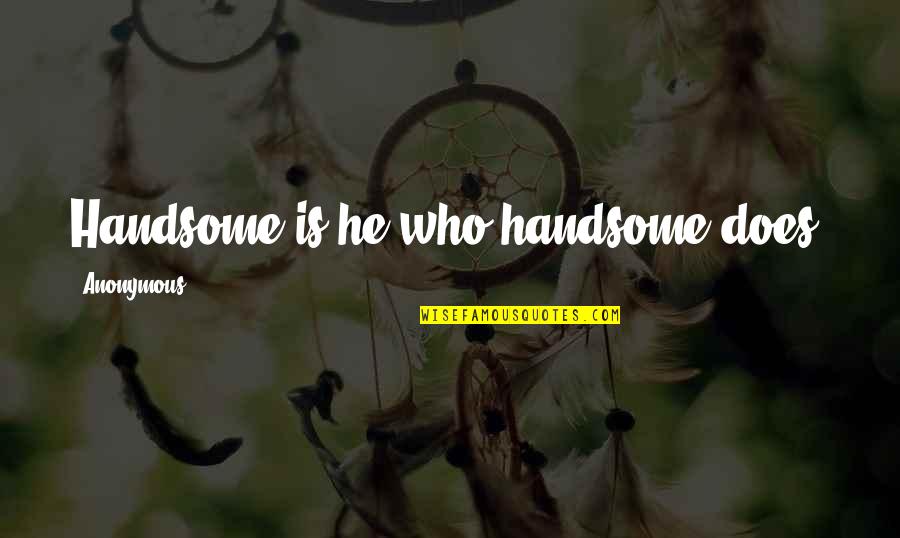 Gleicy Barros Quotes By Anonymous: Handsome is he who handsome does.