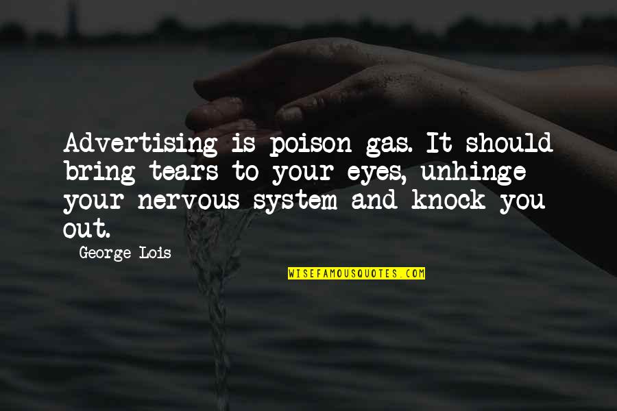 Gleidson Poney Quotes By George Lois: Advertising is poison gas. It should bring tears Gleidson Poney Quotes By George Lois: Advertising is poison gas. It should bring tears