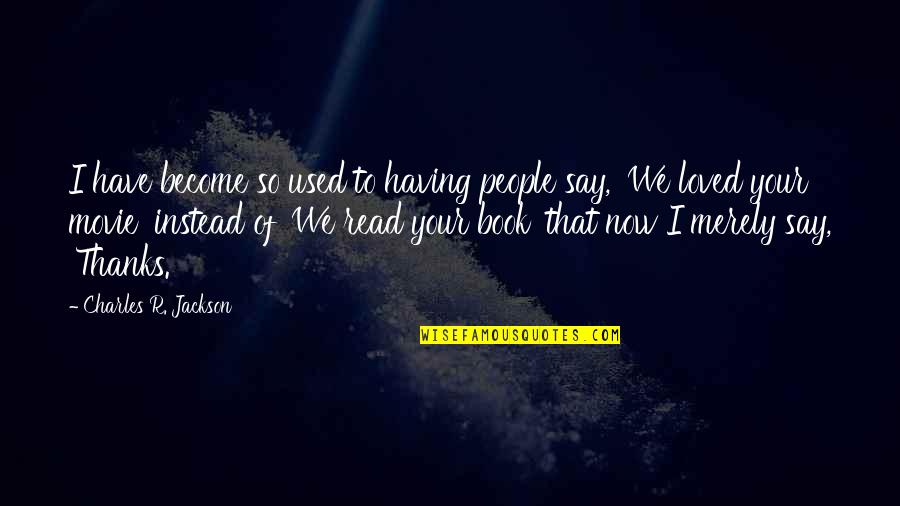 Gleige Quotes By Charles R. Jackson: I have become so used to having people