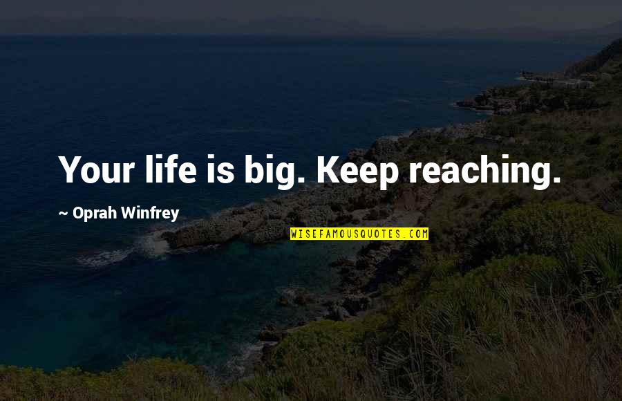 Gleiser Communications Quotes By Oprah Winfrey: Your life is big. Keep reaching.