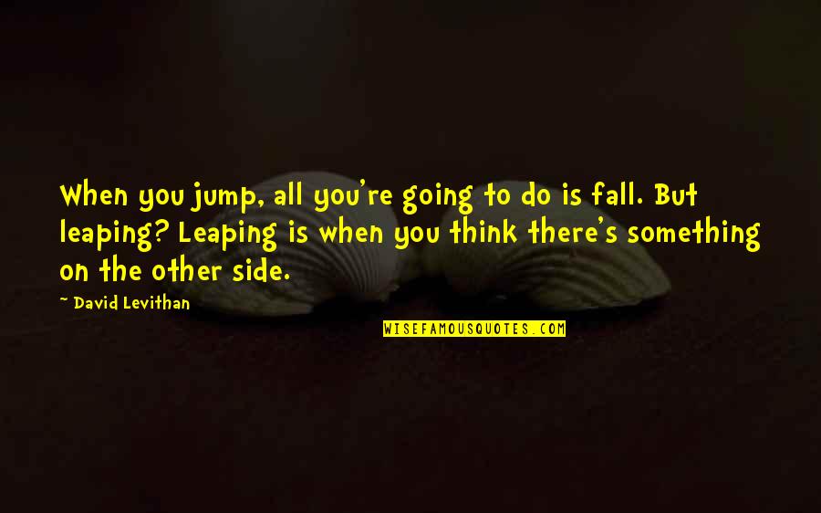 Gleiser Farms Quotes By David Levithan: When you jump, all you're going to do