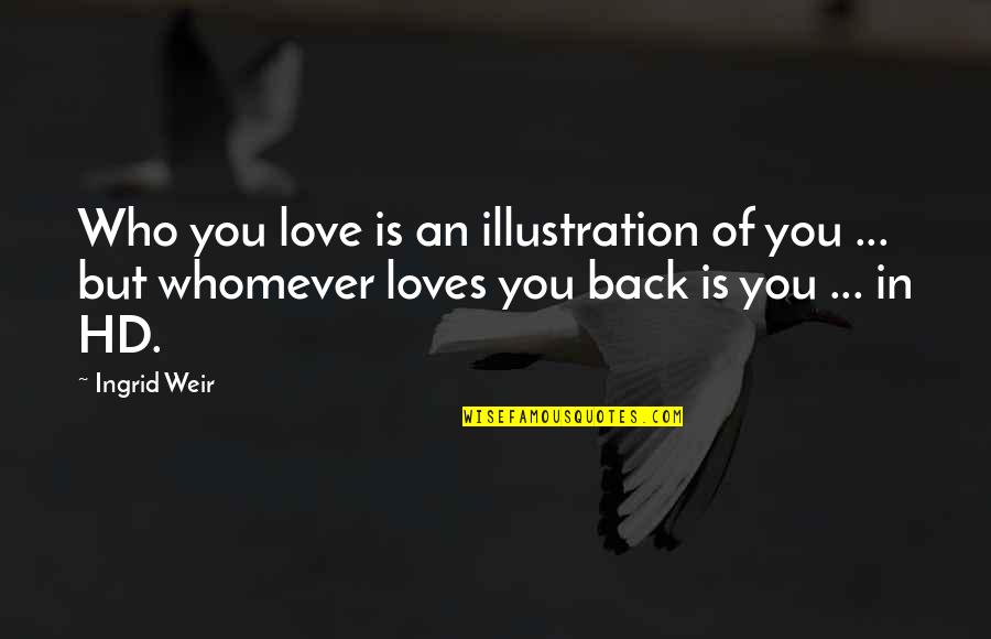 Gleiser Marcelo Quotes By Ingrid Weir: Who you love is an illustration of you