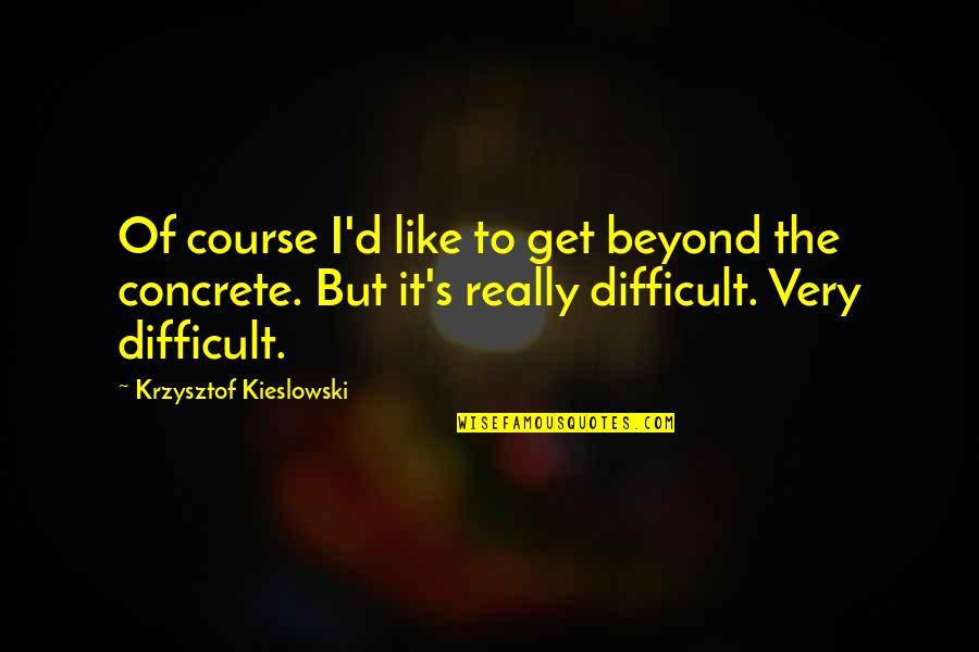Gleiser Marcelo Quotes By Krzysztof Kieslowski: Of course I'd like to get beyond the
