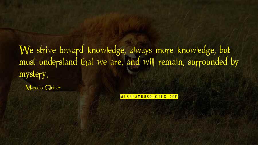 Gleiser Marcelo Quotes By Marcelo Gleiser: We strive toward knowledge, always more knowledge, but