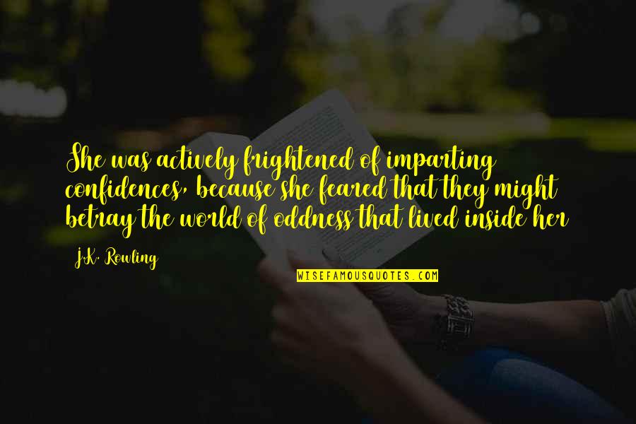 Gleissberg Quotes By J.K. Rowling: She was actively frightened of imparting confidences, because Gleissberg Quotes By J.K. Rowling: She was actively frightened of imparting confidences, because