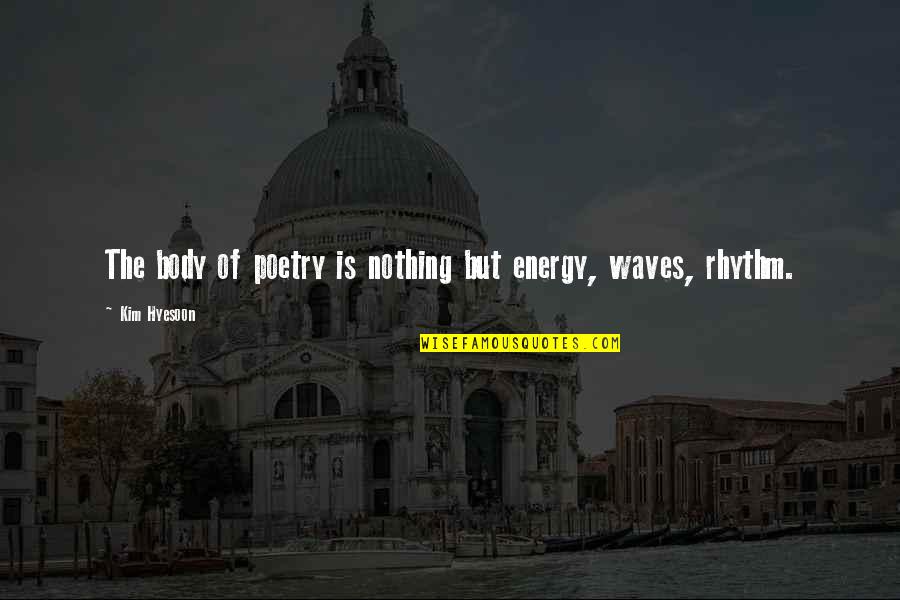 Gleitzman Morris Quotes By Kim Hyesoon: The body of poetry is nothing but energy, Gleitzman Morris Quotes By Kim Hyesoon: The body of poetry is nothing but energy,