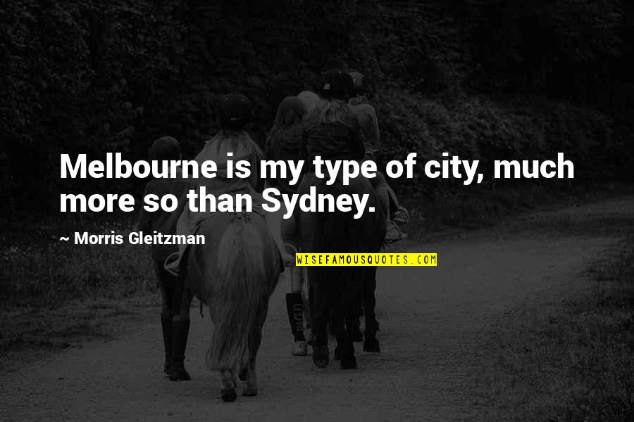 Gleitzman Morris Quotes By Morris Gleitzman: Melbourne is my type of city, much more Gleitzman Morris Quotes By Morris Gleitzman: Melbourne is my type of city, much more