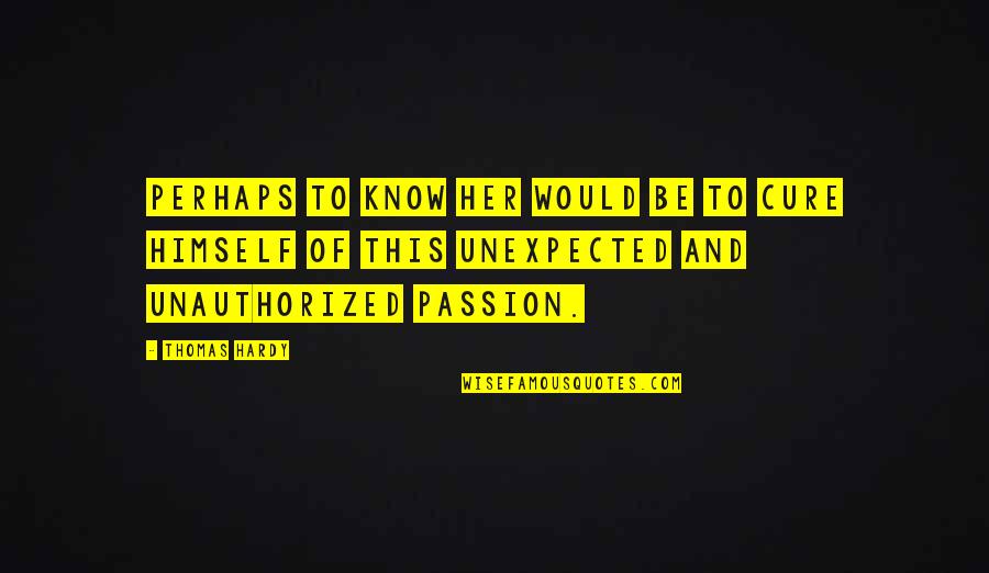 Gleitzman Morris Quotes By Thomas Hardy: Perhaps to know her would be to cure Gleitzman Morris Quotes By Thomas Hardy: Perhaps to know her would be to cure