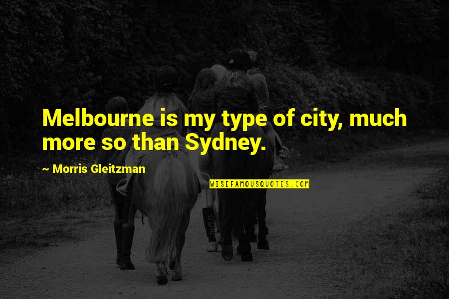 Gleitzman Quotes By Morris Gleitzman: Melbourne is my type of city, much more Gleitzman Quotes By Morris Gleitzman: Melbourne is my type of city, much more
