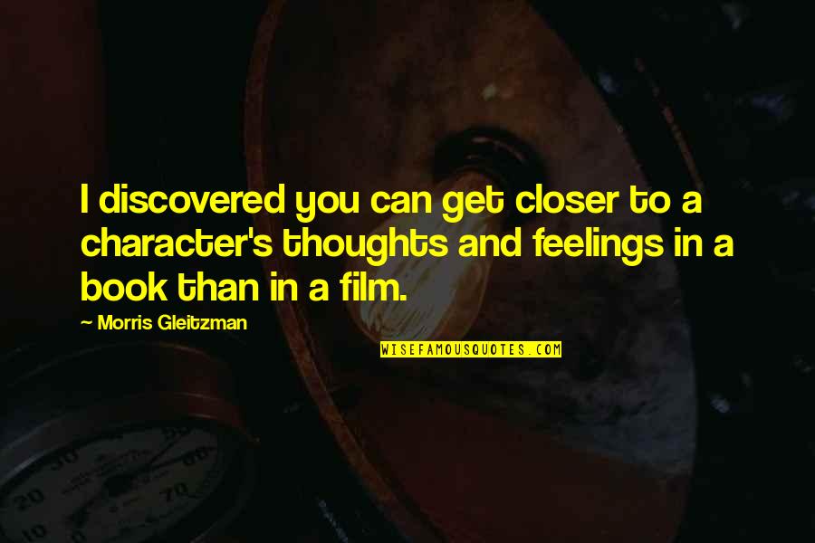 Gleitzman Quotes By Morris Gleitzman: I discovered you can get closer to a Gleitzman Quotes By Morris Gleitzman: I discovered you can get closer to a