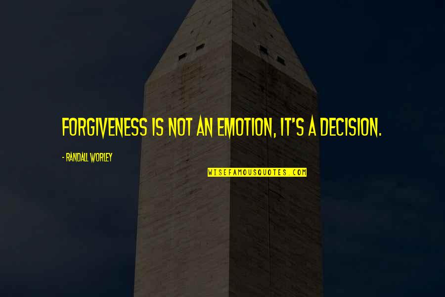 Gleizel Quotes By Randall Worley: Forgiveness is not an emotion, it's a decision. Gleizel Quotes By Randall Worley: Forgiveness is not an emotion, it's a decision.