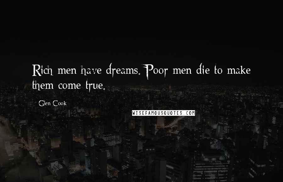 Glen Cook quotes: Rich men have dreams. Poor men die to make them come true.