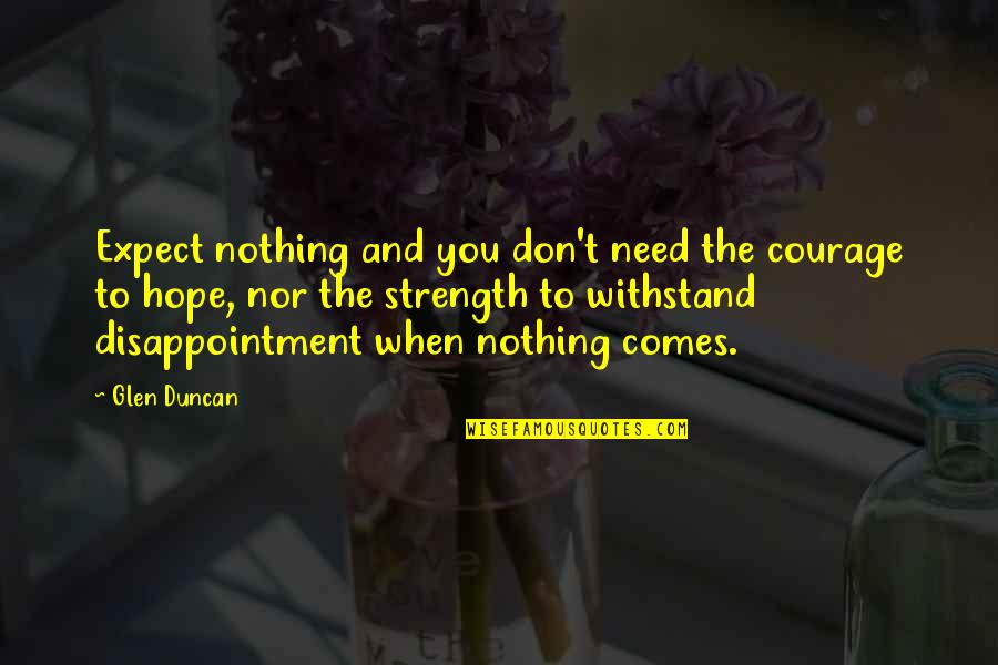 Glen Duncan Hope Quotes By Glen Duncan: Expect nothing and you don't need the courage