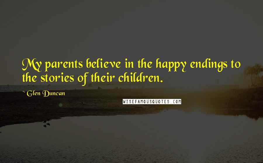 Glen Duncan quotes: My parents believe in the happy endings to the stories of their children.