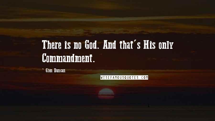 Glen Duncan quotes: There is no God. And that's His only Commandment.