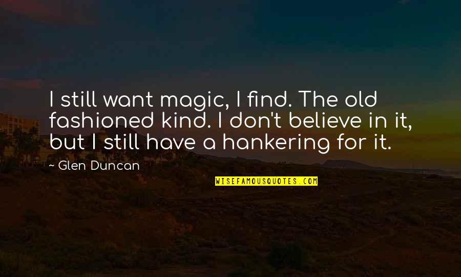 Glen Duncan Quotes By Glen Duncan: I still want magic, I find. The old