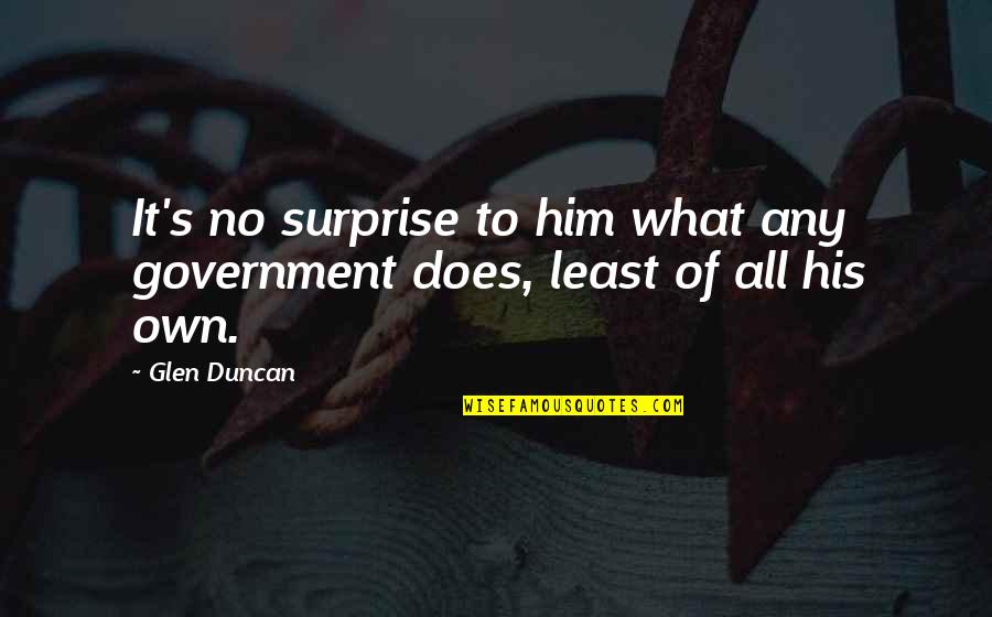 Glen Duncan Quotes By Glen Duncan: It's no surprise to him what any government