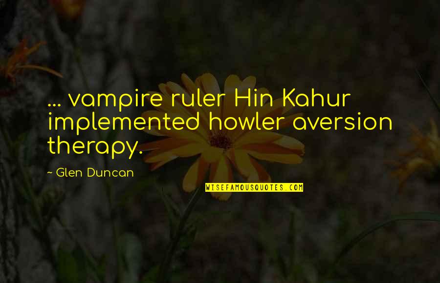 Glen Duncan Quotes By Glen Duncan: ... vampire ruler Hin Kahur implemented howler aversion