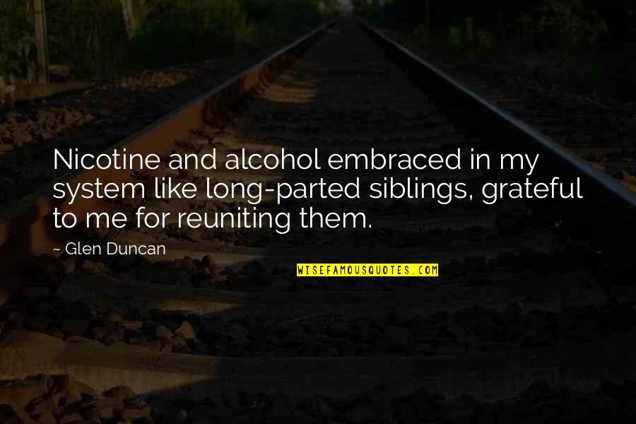 Glen Duncan Quotes By Glen Duncan: Nicotine and alcohol embraced in my system like