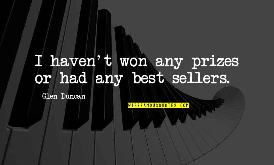 Glen Duncan Quotes By Glen Duncan: I haven't won any prizes or had any