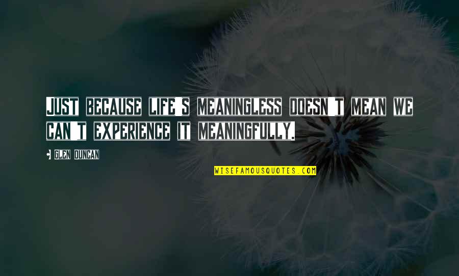 Glen Duncan Quotes By Glen Duncan: Just because life's meaningless doesn't mean we can't