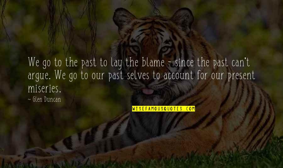 Glen Duncan Quotes By Glen Duncan: We go to the past to lay the