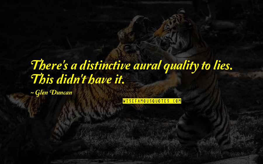 Glen Duncan Quotes By Glen Duncan: There's a distinctive aural quality to lies. This