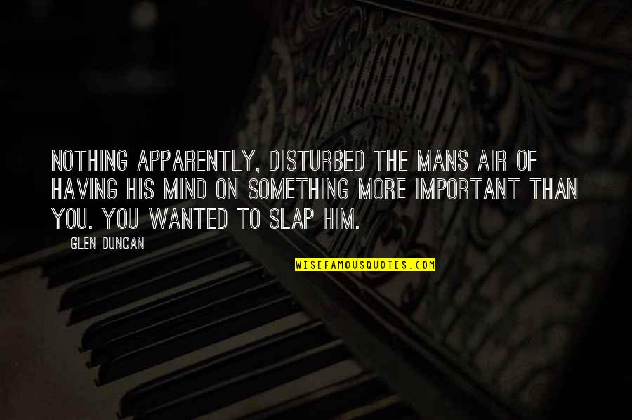 Glen Duncan Quotes By Glen Duncan: Nothing apparently, disturbed the mans air of having