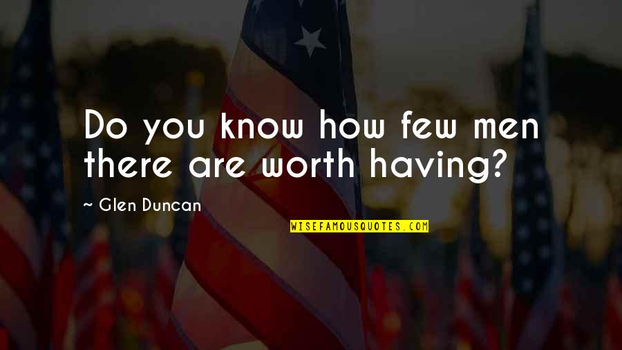 Glen Duncan Quotes By Glen Duncan: Do you know how few men there are