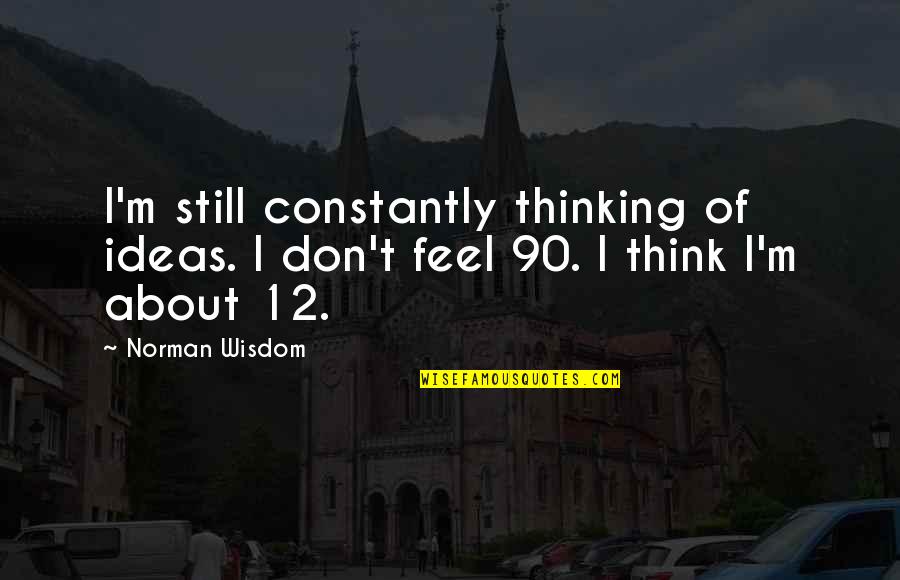 Glen Ellen Quotes By Norman Wisdom: I'm still constantly thinking of ideas. I don't