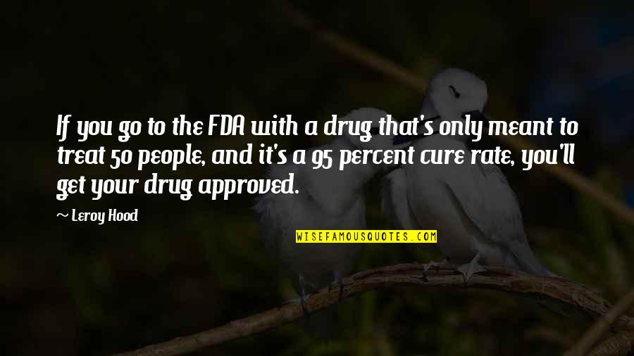 Glen Gabbard Quotes By Leroy Hood: If you go to the FDA with a Glen Gabbard Quotes By Leroy Hood: If you go to the FDA with a