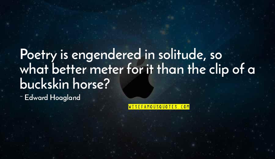 Glen Gerreyn Quotes By Edward Hoagland: Poetry is engendered in solitude, so what better