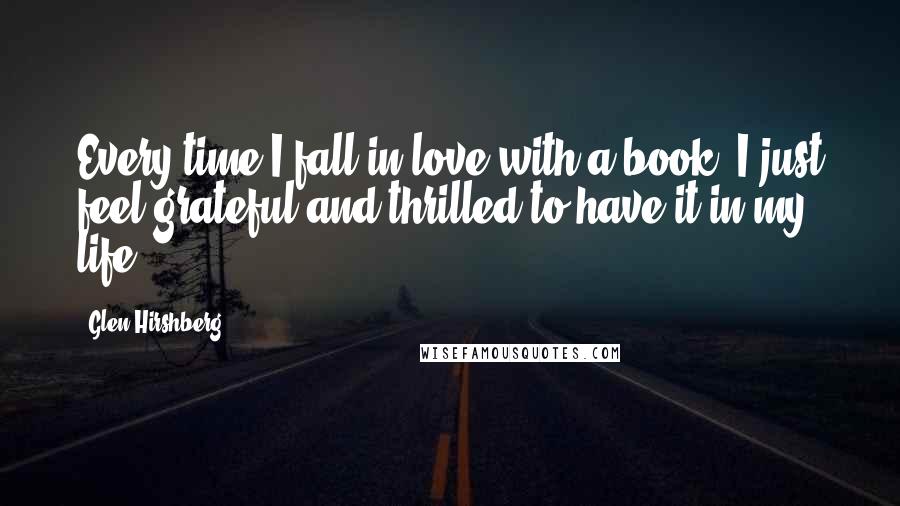 Glen Hirshberg quotes: Every time I fall in love with a book, I just feel grateful and thrilled to have it in my life.