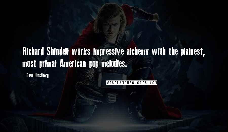 Glen Hirshberg quotes: Richard Shindell works impressive alchemy with the plainest, most primal American pop melodies.