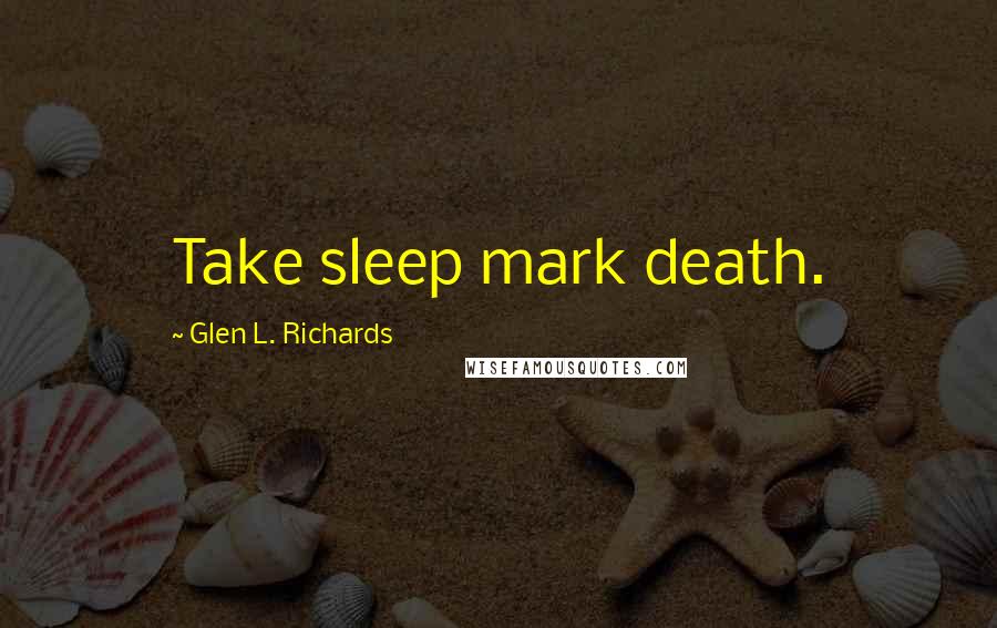 Glen L. Richards quotes: Take sleep mark death.