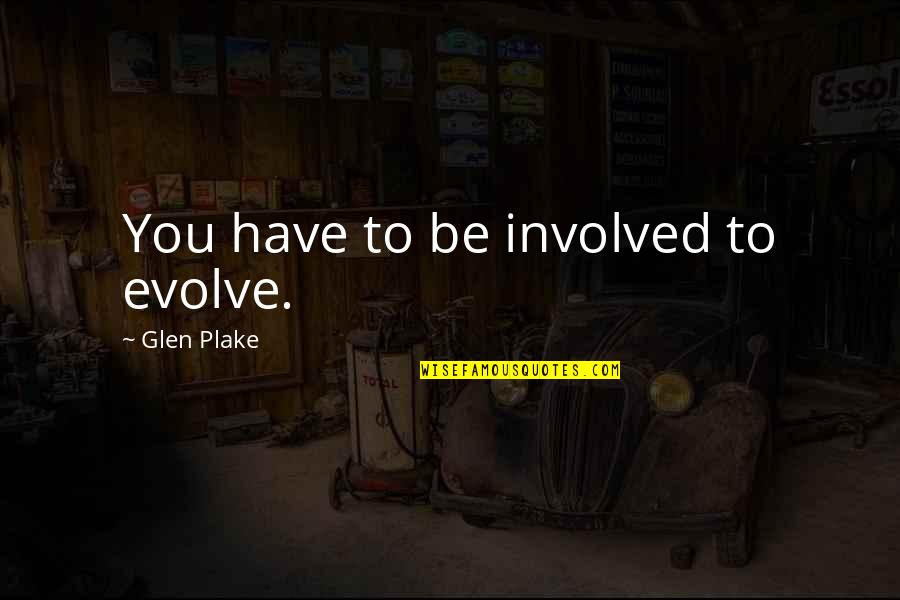 Glen Plake Quotes By Glen Plake: You have to be involved to evolve.