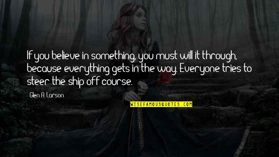 Glen Quotes By Glen A. Larson: If you believe in something, you must will Glen Quotes By Glen A. Larson: If you believe in something, you must will