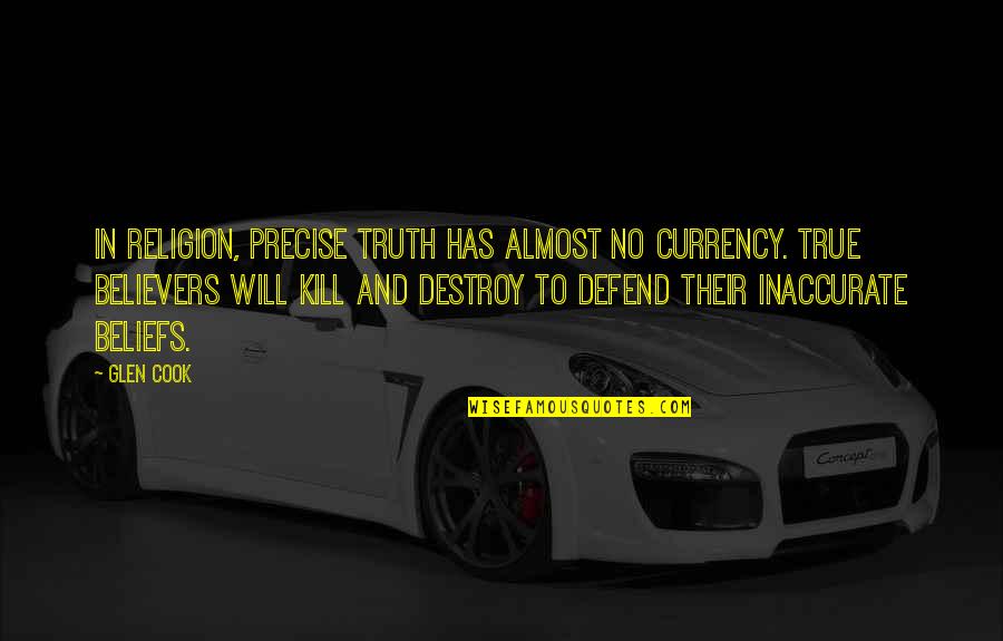 Glen Quotes By Glen Cook: In religion, precise truth has almost no currency. Glen Quotes By Glen Cook: In religion, precise truth has almost no currency.