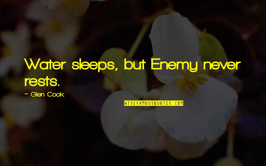 Glen Quotes By Glen Cook: Water sleeps, but Enemy never rests. Glen Quotes By Glen Cook: Water sleeps, but Enemy never rests.