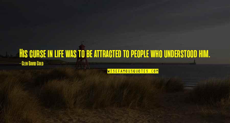 Glen Quotes By Glen David Gold: His curse in life was to be attracted Glen Quotes By Glen David Gold: His curse in life was to be attracted