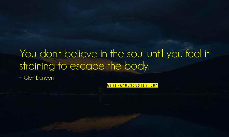 Glen Quotes By Glen Duncan: You don't believe in the soul until you